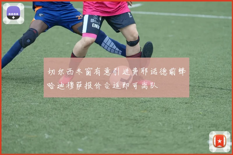 切尔西冬窗有意引进费耶诺德前锋哈迪穆萨报价合适即可离队